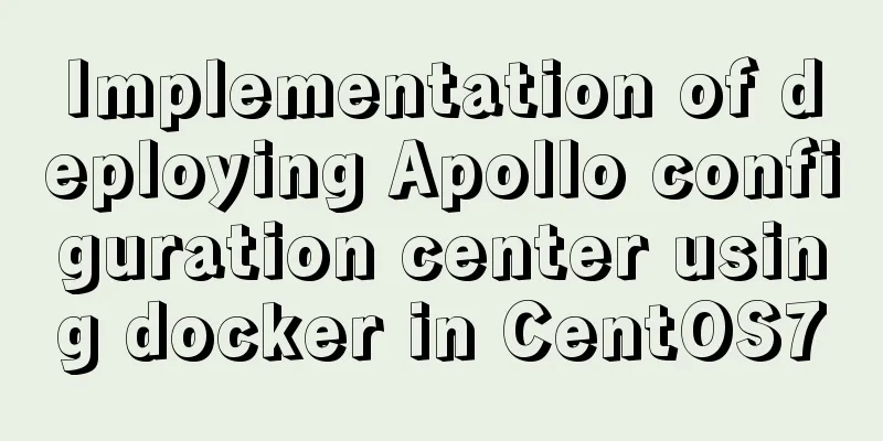 Implementation of deploying Apollo configuration center using docker in CentOS7