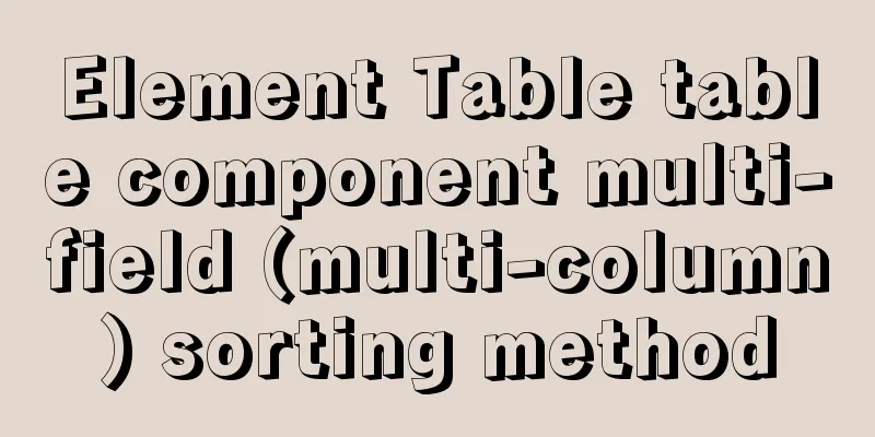 Element Table table component multi-field (multi-column) sorting method