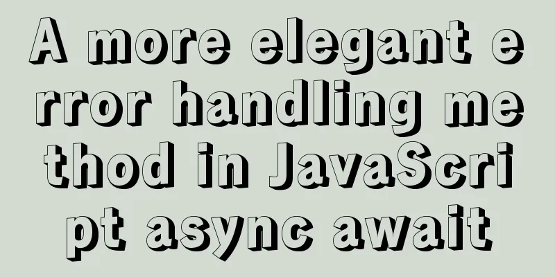 A more elegant error handling method in JavaScript async await