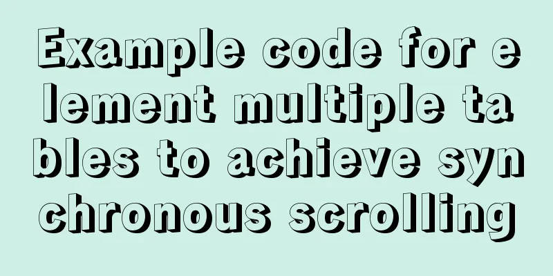 Example code for element multiple tables to achieve synchronous scrolling