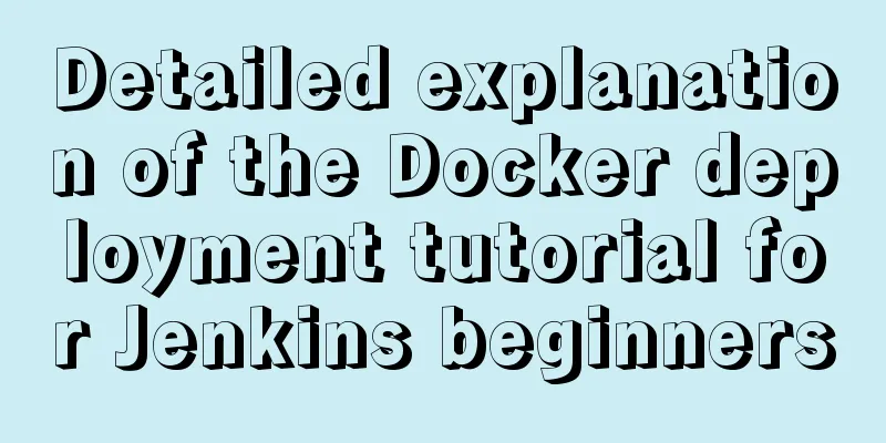 Detailed explanation of the Docker deployment tutorial for Jenkins beginners