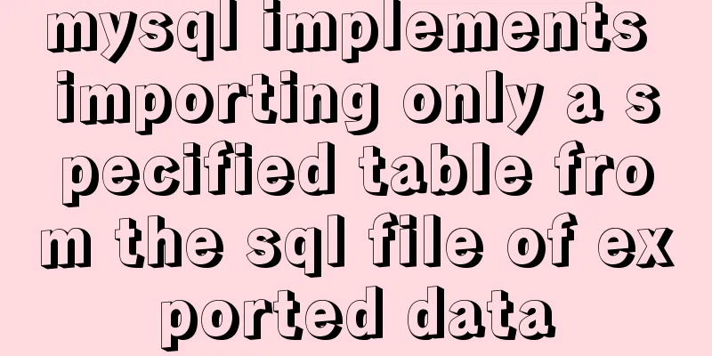 mysql implements importing only a specified table from the sql file of exported data