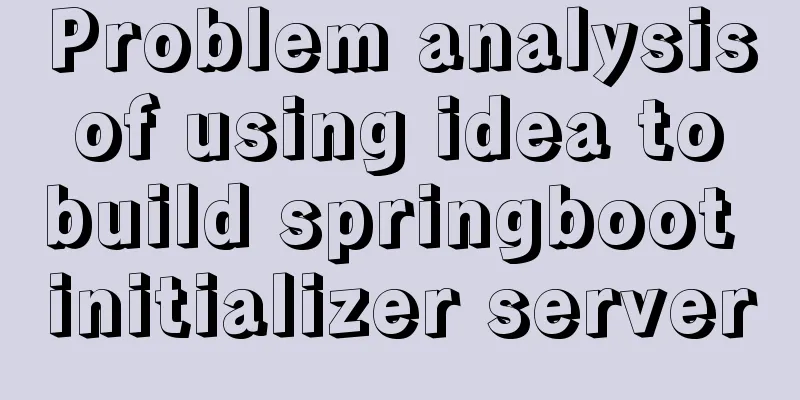 Problem analysis of using idea to build springboot initializer server