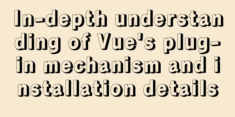 In-depth understanding of Vue's plug-in mechanism and installation details