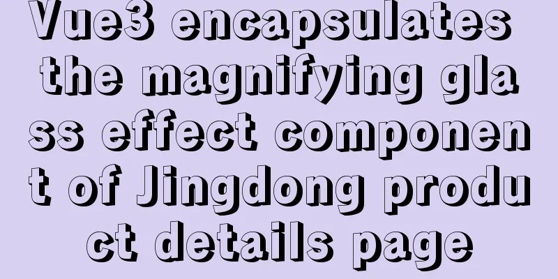 Vue3 encapsulates the magnifying glass effect component of Jingdong product details page
