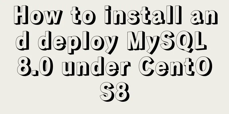 How to install and deploy MySQL 8.0 under CentOS8