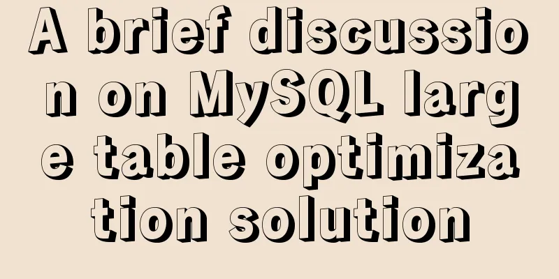 A brief discussion on MySQL large table optimization solution