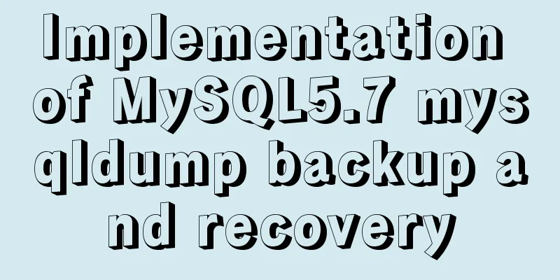 Implementation of MySQL5.7 mysqldump backup and recovery