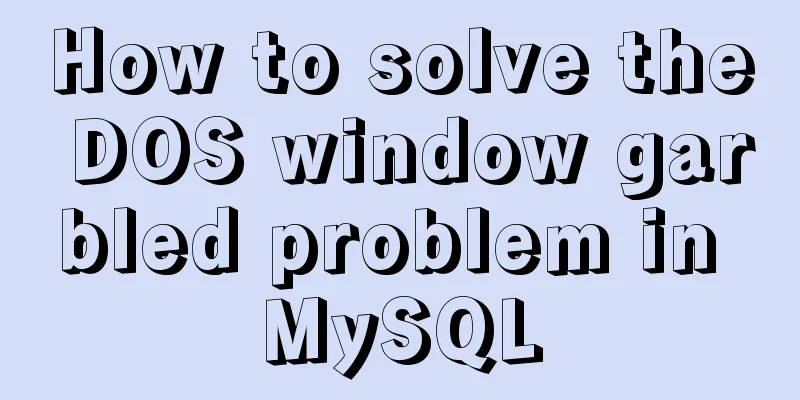 How to solve the DOS window garbled problem in MySQL