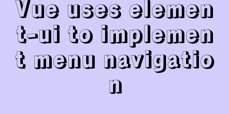 Vue uses element-ui to implement menu navigation