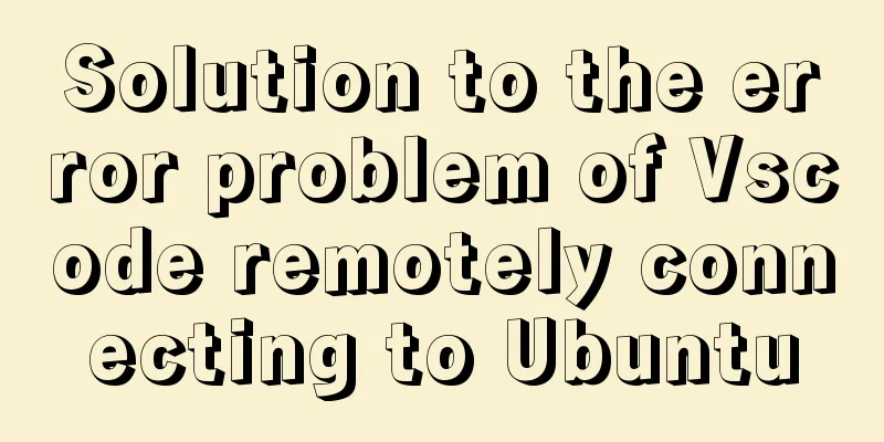 Solution to the error problem of Vscode remotely connecting to Ubuntu