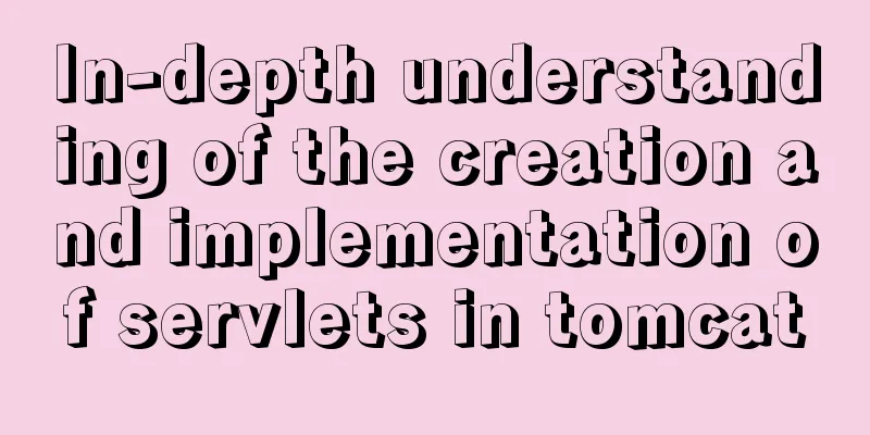 In-depth understanding of the creation and implementation of servlets in tomcat