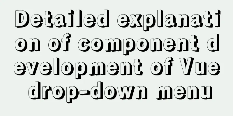 Detailed explanation of component development of Vue drop-down menu