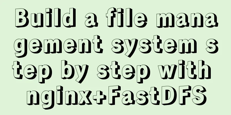 Build a file management system step by step with nginx+FastDFS