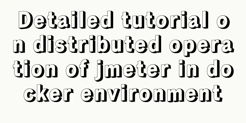Detailed tutorial on distributed operation of jmeter in docker environment