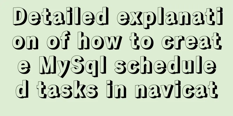 Detailed explanation of how to create MySql scheduled tasks in navicat