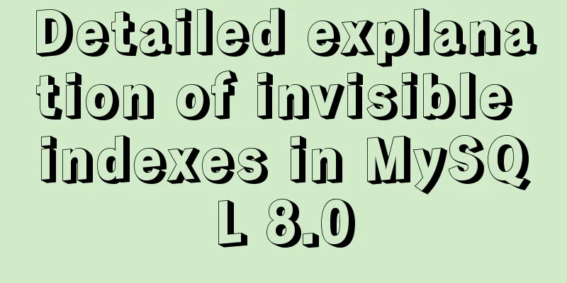 Detailed explanation of invisible indexes in MySQL 8.0