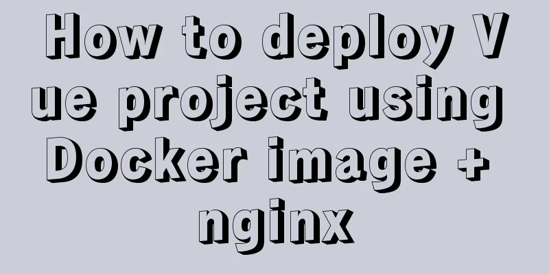 How to deploy Vue project using Docker image + nginx