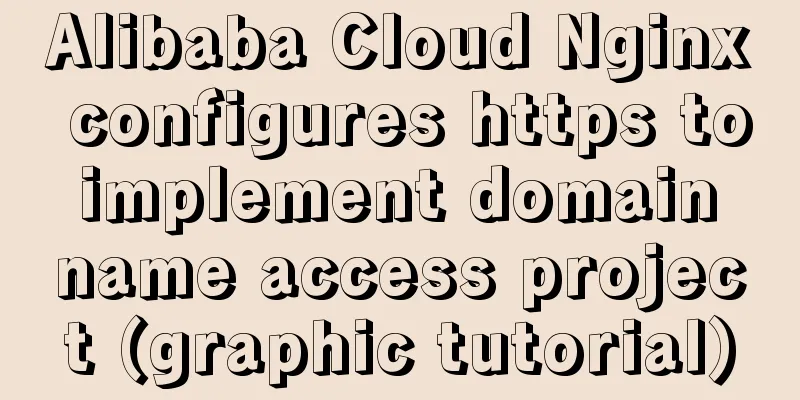 Alibaba Cloud Nginx configures https to implement domain name access project (graphic tutorial)