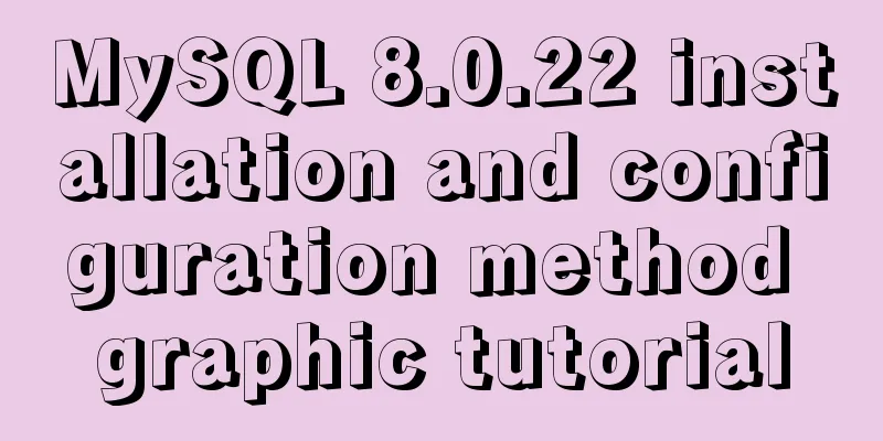 MySQL 8.0.22 installation and configuration method graphic tutorial