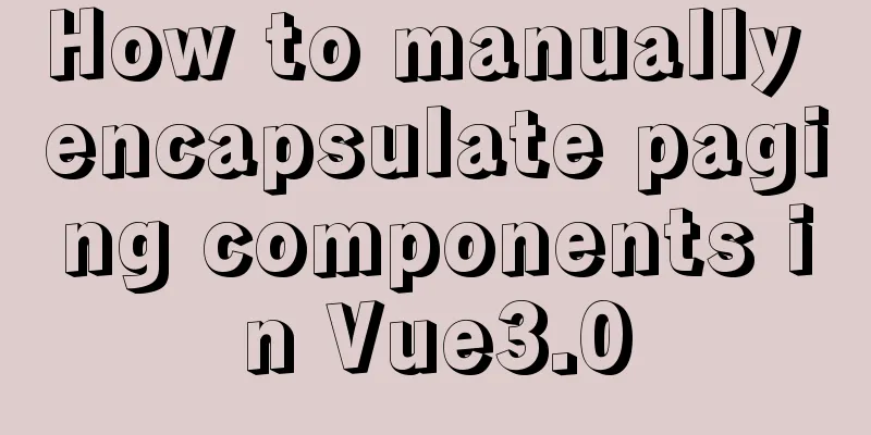 How to manually encapsulate paging components in Vue3.0