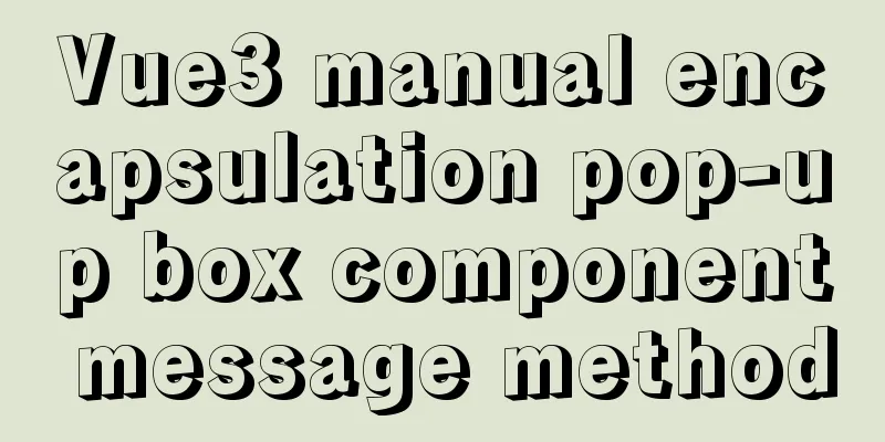 Vue3 manual encapsulation pop-up box component message method