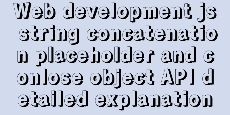 Web development js string concatenation placeholder and conlose object API detailed explanation