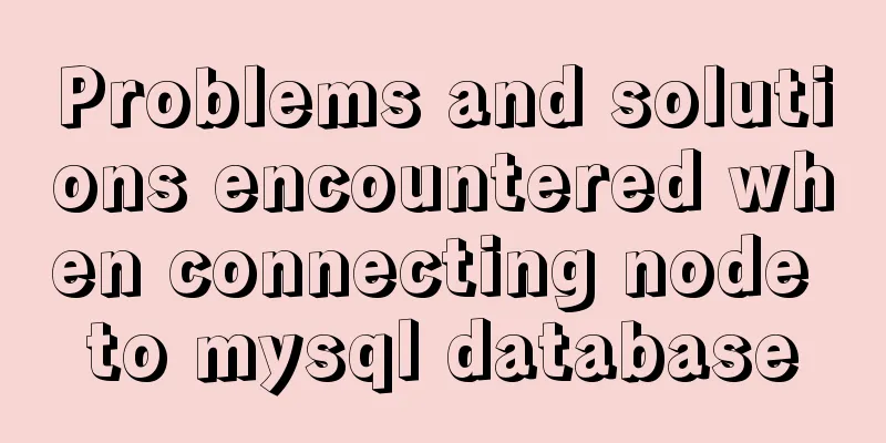 Problems and solutions encountered when connecting node to mysql database