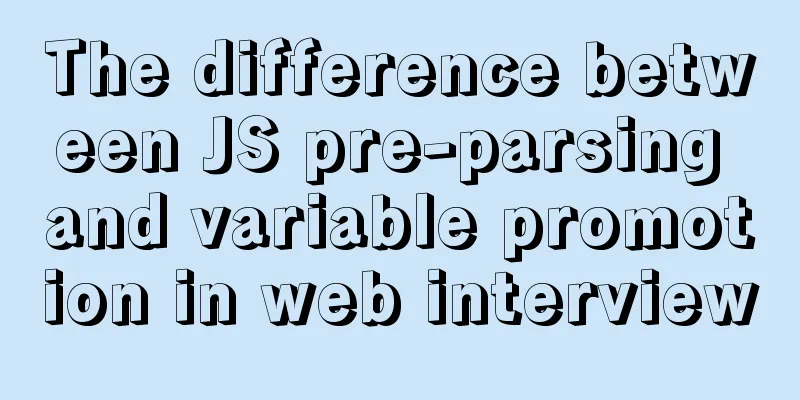 The difference between JS pre-parsing and variable promotion in web interview