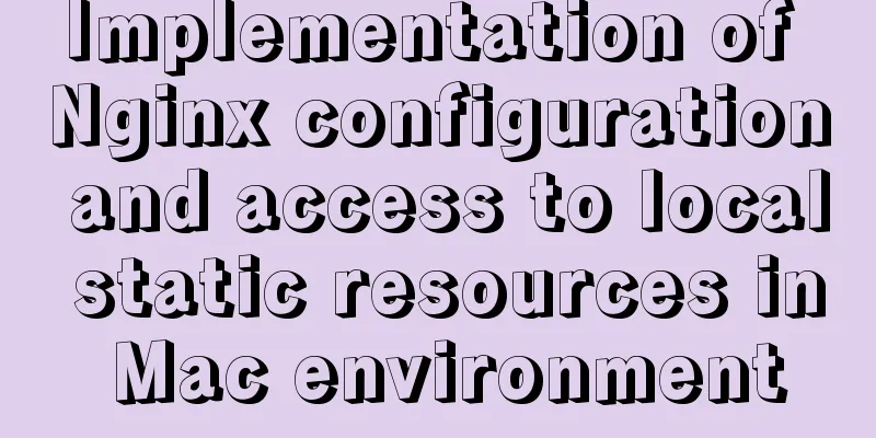 Implementation of Nginx configuration and access to local static resources in Mac environment