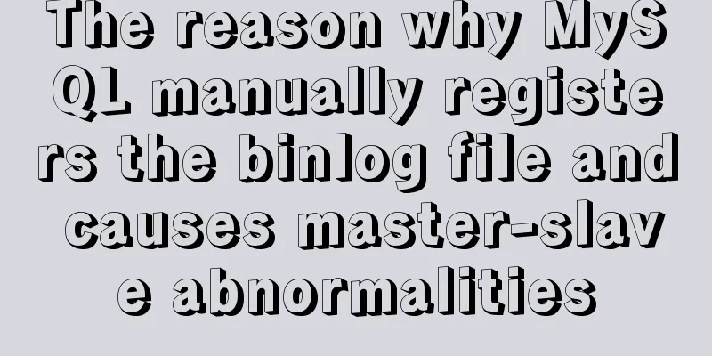 The reason why MySQL manually registers the binlog file and causes master-slave abnormalities