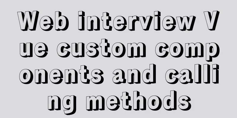 Web interview Vue custom components and calling methods