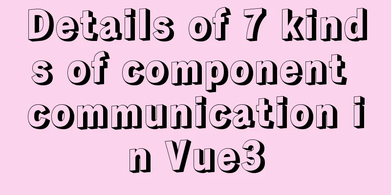 Details of 7 kinds of component communication in Vue3