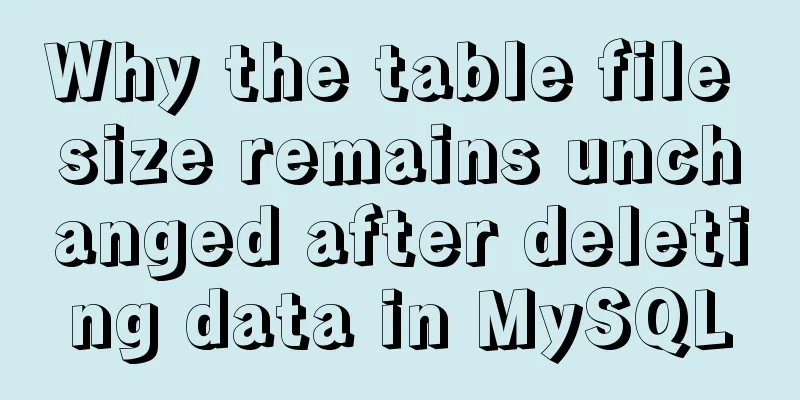 Why the table file size remains unchanged after deleting data in MySQL