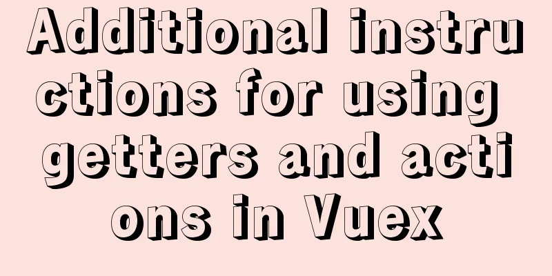 Additional instructions for using getters and actions in Vuex
