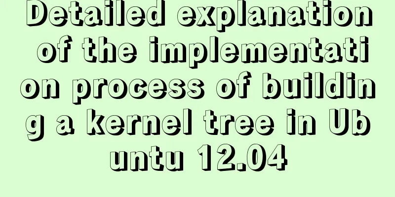 Detailed explanation of the implementation process of building a kernel tree in Ubuntu 12.04