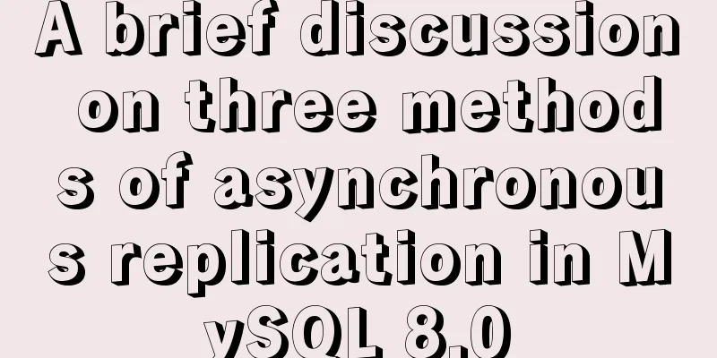 A brief discussion on three methods of asynchronous replication in MySQL 8.0