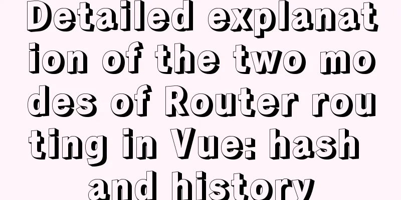 Detailed explanation of the two modes of Router routing in Vue: hash and history