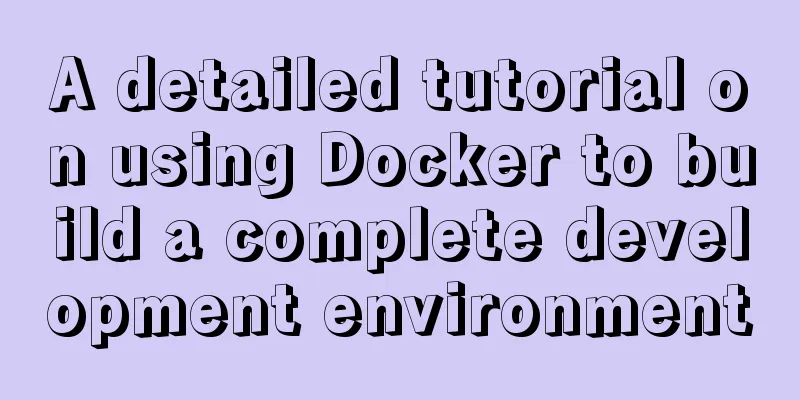 A detailed tutorial on using Docker to build a complete development environment