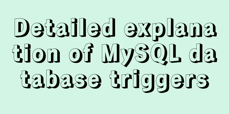 Detailed explanation of MySQL database triggers