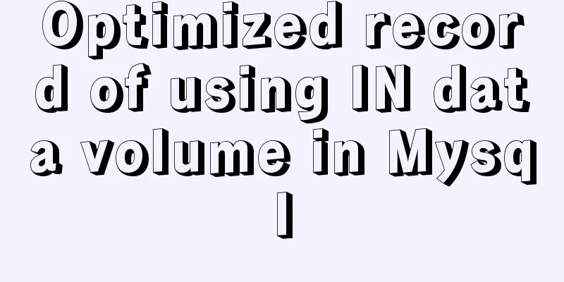 Optimized record of using IN data volume in Mysql