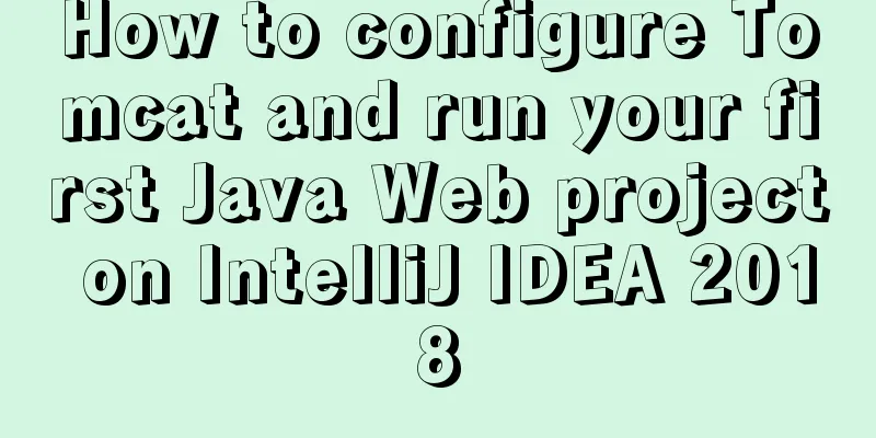 How to configure Tomcat and run your first Java Web project on IntelliJ IDEA 2018