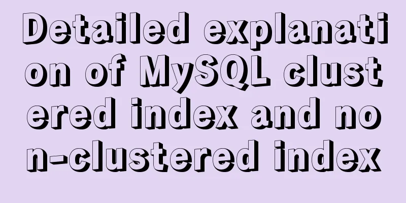 Detailed explanation of MySQL clustered index and non-clustered index
