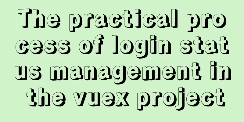 The practical process of login status management in the vuex project