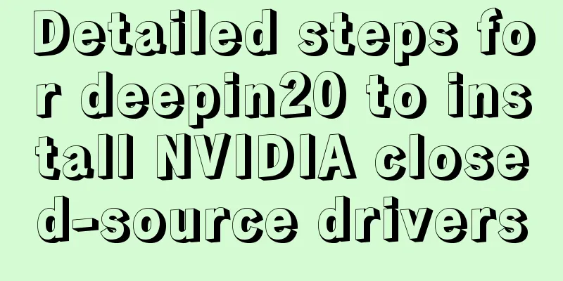 Detailed steps for deepin20 to install NVIDIA closed-source drivers