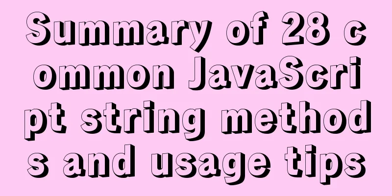 Summary of 28 common JavaScript string methods and usage tips