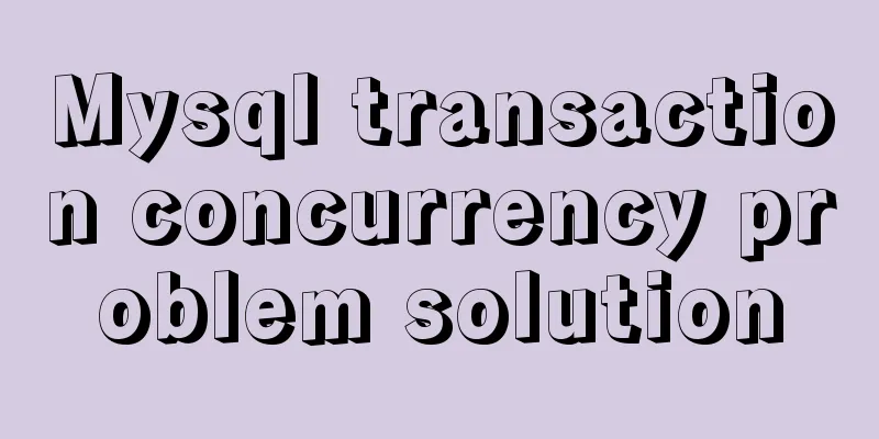 Mysql transaction concurrency problem solution
