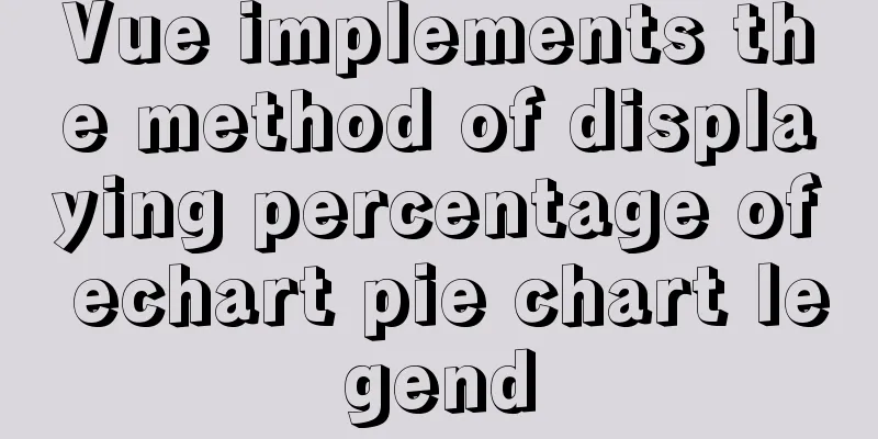 Vue implements the method of displaying percentage of echart pie chart legend