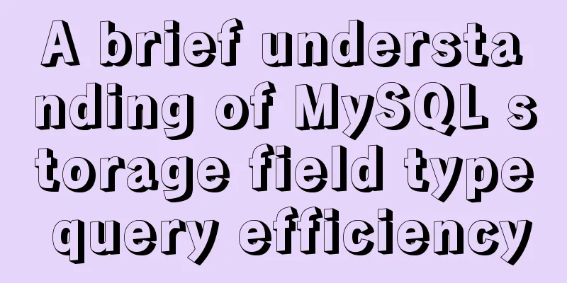 A brief understanding of MySQL storage field type query efficiency