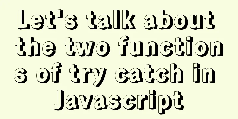 Let's talk about the two functions of try catch in Javascript